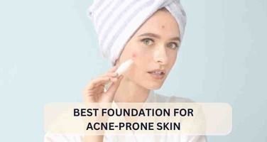 Best Foundation for Acne-Prone Skin