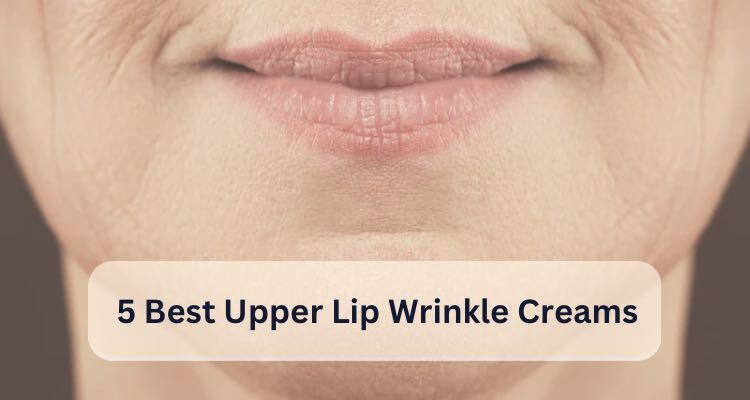 5 Best Upper Lip Creams for Wrinkles