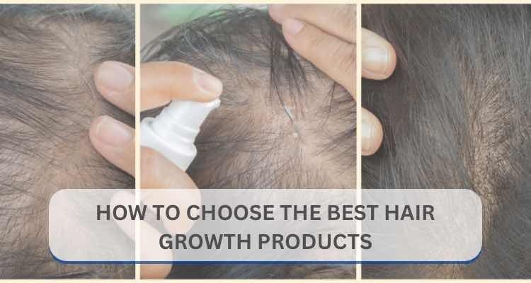 How to Choose the Best Hair Growth Products for 2025