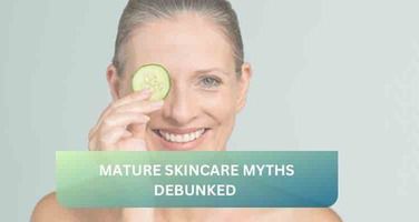 Skincare Myths Debunked: What Mature Skin Really Needs
