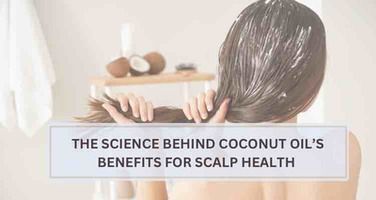 The Science Behind Coconut Oil’s Benefits for Scalp Health